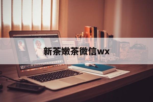 肇东包含新茶嫩茶微信wx的词条